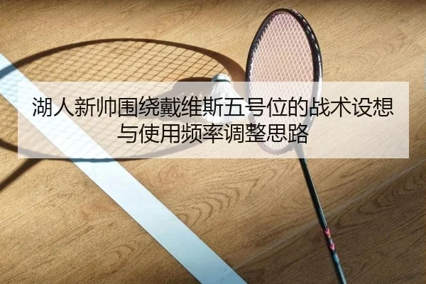 湖人新帅围绕戴维斯五号位的战术设想与使用频率调整思路