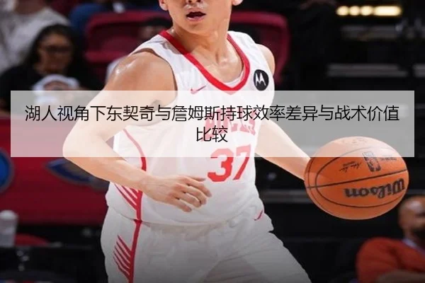 湖人视角下东契奇与詹姆斯持球效率差异与战术价值比较